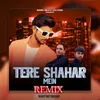 Tere Shahar Mein (Remix)